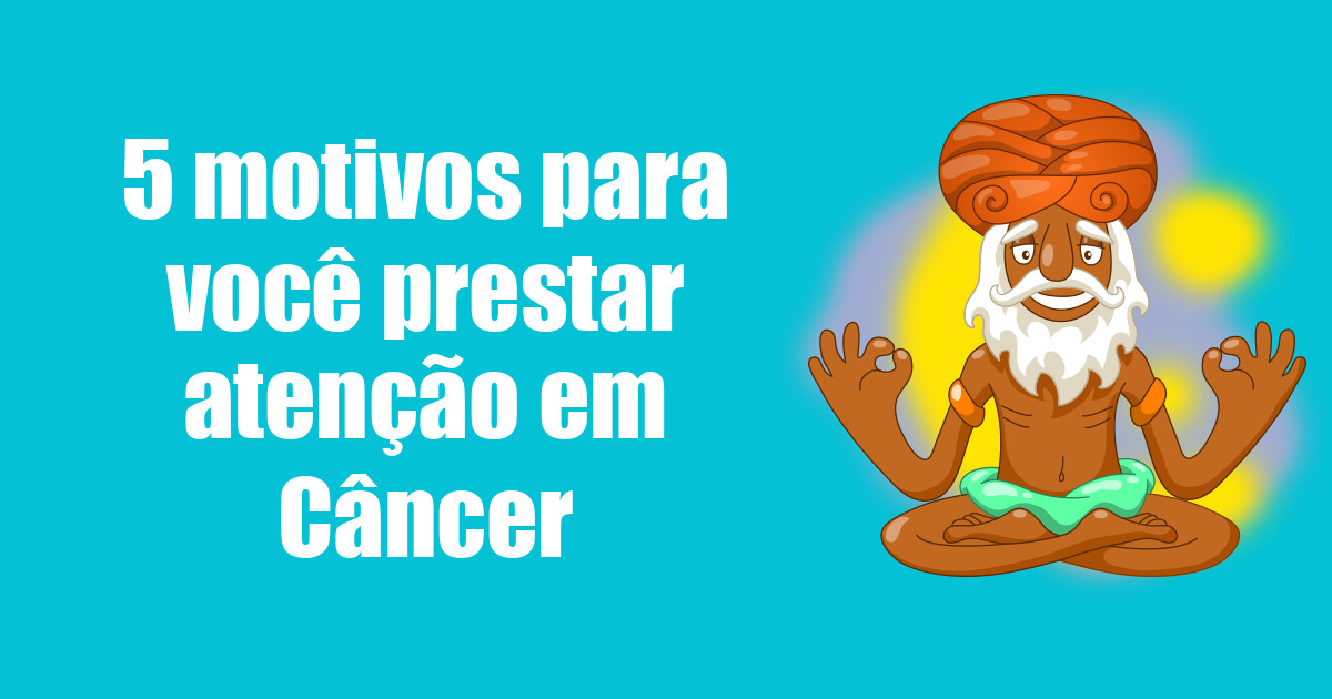 imagem do post 5-motivos-para-voce-prestar-atencao-em-cancer