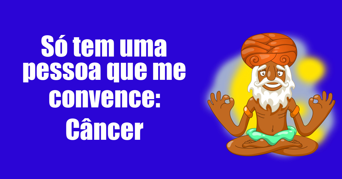 imagem do post so-tem-uma-pessoa-que-me-convence-cancer