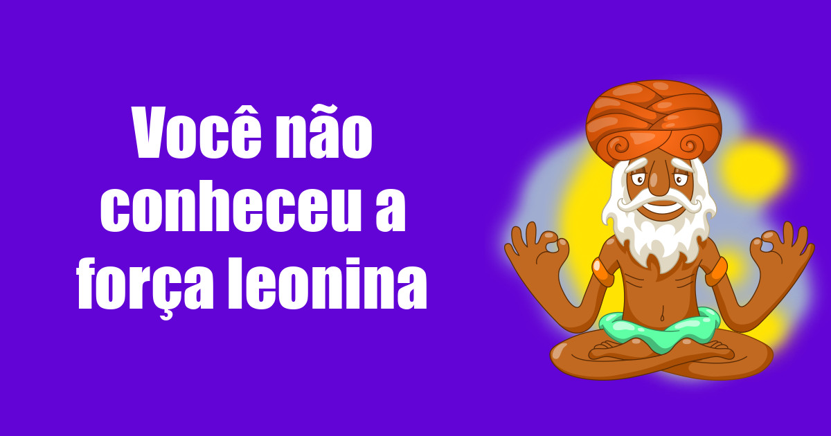 imagem do post voce-nao-conheceu-a-forca-leonina