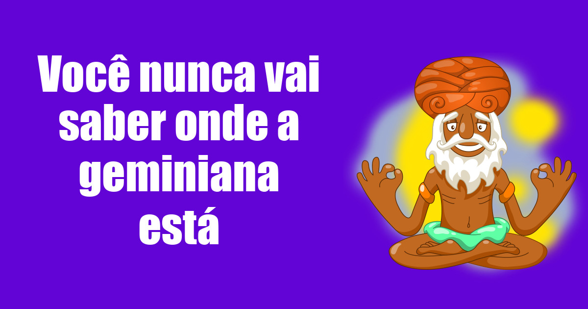 imagem do post voce-nunca-vai-saber-onde-a-geminiana-esta