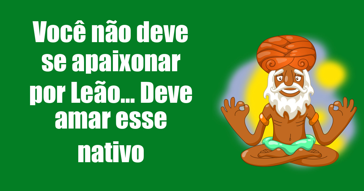imagem do post voce-nao-deve-se-apaixonar-por-leao-deve-amar-esse-nativo
