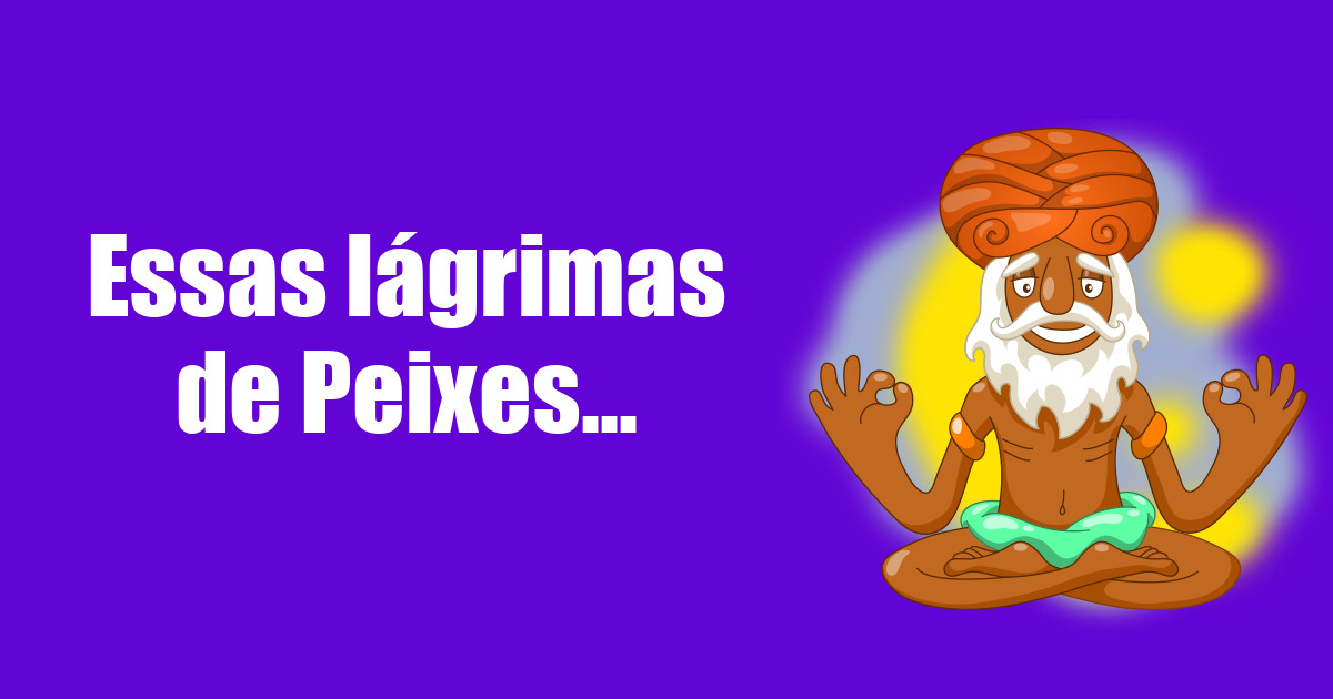 imagem do post essas-lagrimas-de-peixes