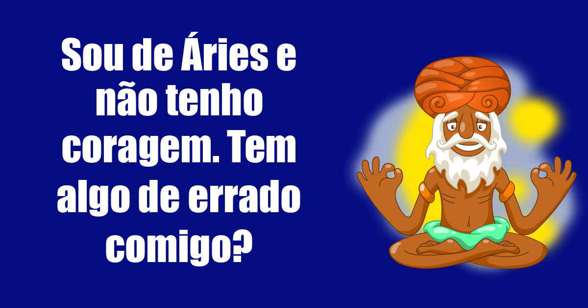 imagem do post sou-de-aries-e-nao-tenho-coragem-tem-algo-de-errado-comigo