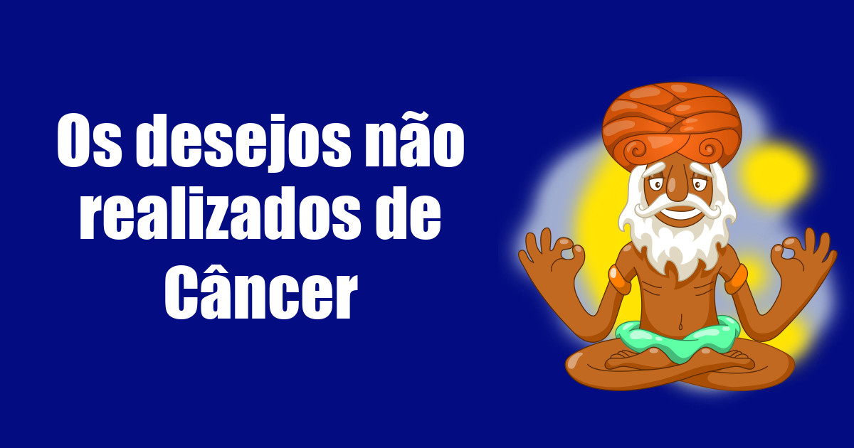 imagem do post os-desejos-nao-realizados-de-cancer