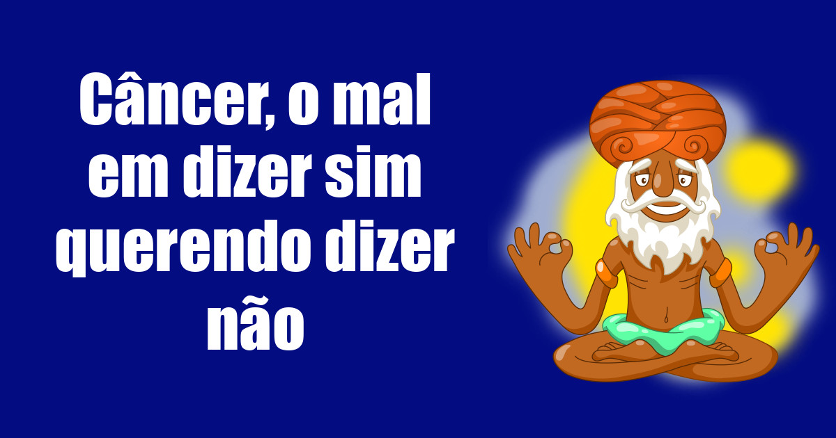 imagem do post cancer-o-mal-em-dizer-sim-querendo-dizer-nao