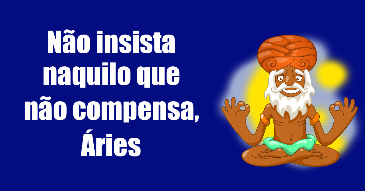 imagem do post nao-insista-naquilo-que-nao-compensa-aries