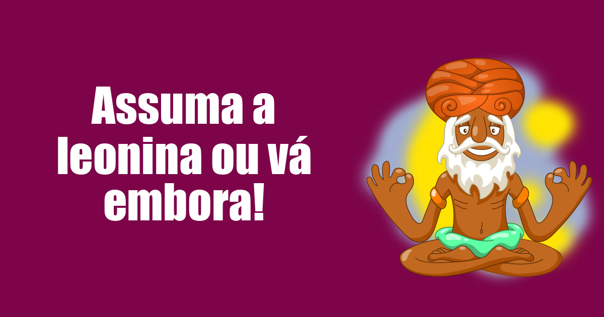 imagem do post assuma-a-leonina-ou-va-embora