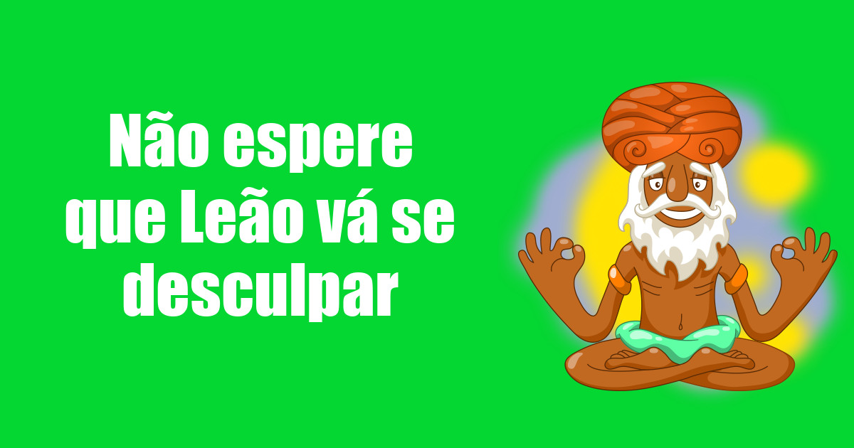 imagem do post nao-espere-que-leao-va-se-desculpar