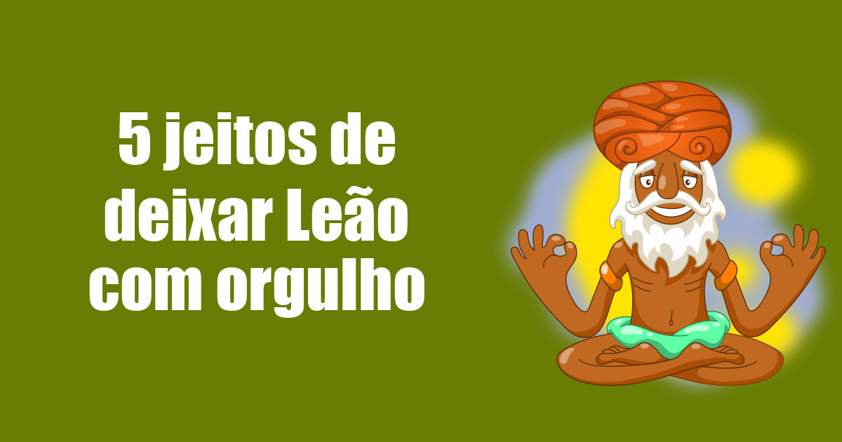 imagem do post 5-jeitos-de-deixar-leao-com-orgulho