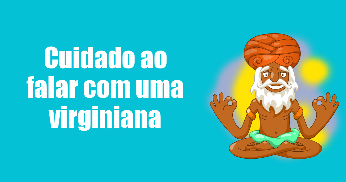 imagem do post cuidado-ao-falar-com-uma-virginiana