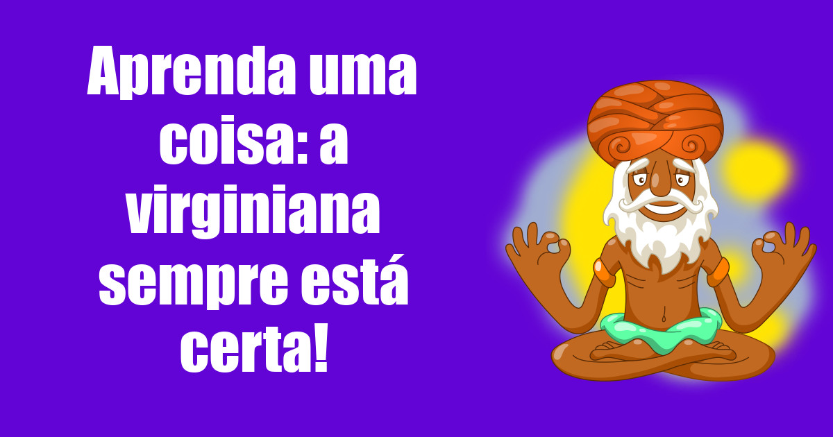 imagem do post aprenda-uma-coisa-a-virginiana-sempre-esta-certa