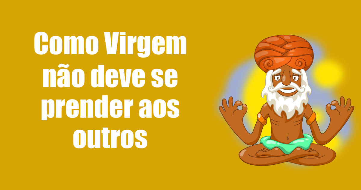 imagem do post como-virgem-nao-deve-se-prender-aos-outros