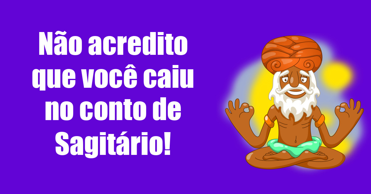 imagem do post nao-acredito-que-voce-caiu-no-conto-de-sagitario