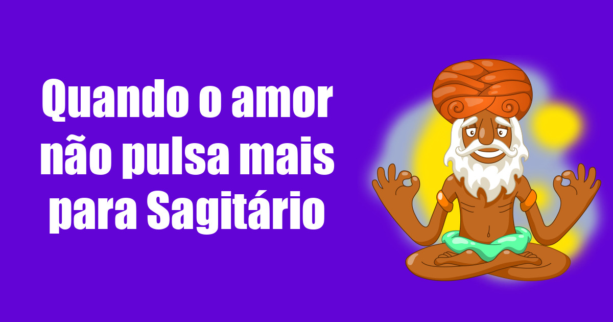 imagem do post quando-o-amor-nao-pulsa-mais-para-sagitario