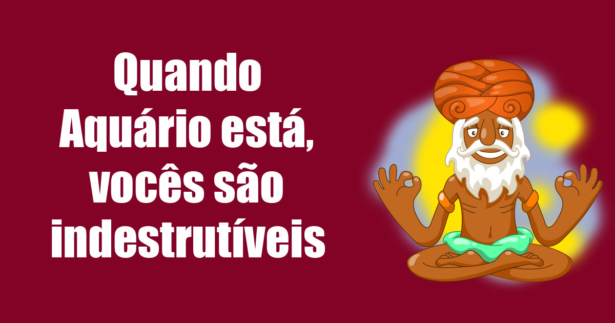 imagem do post quando-aquario-esta-voces-sao-indestrutiveis
