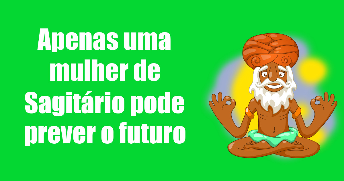 imagem do post apenas-uma-mulher-de-sagitario-pode-prever-o-futuro