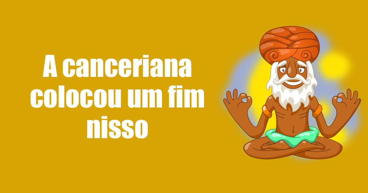 imagem do post a-canceriana-colocou-um-fim-nisso
