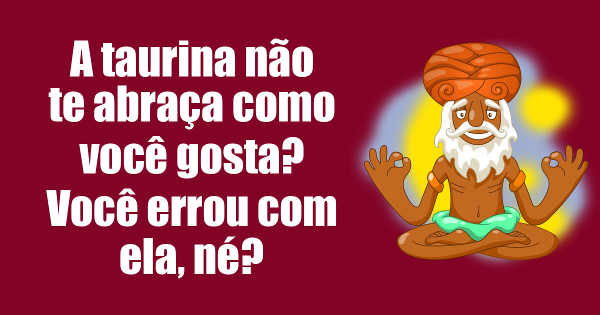 imagem do post a-taurina-nao-te-abraca-como-voce-gosta-voce-errou-com-ela-ne