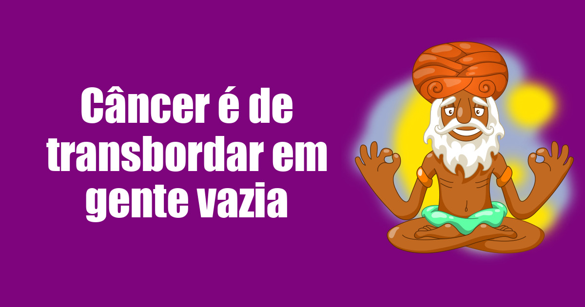 imagem do post cancer-e-de-transbordar-em-gente-vazia