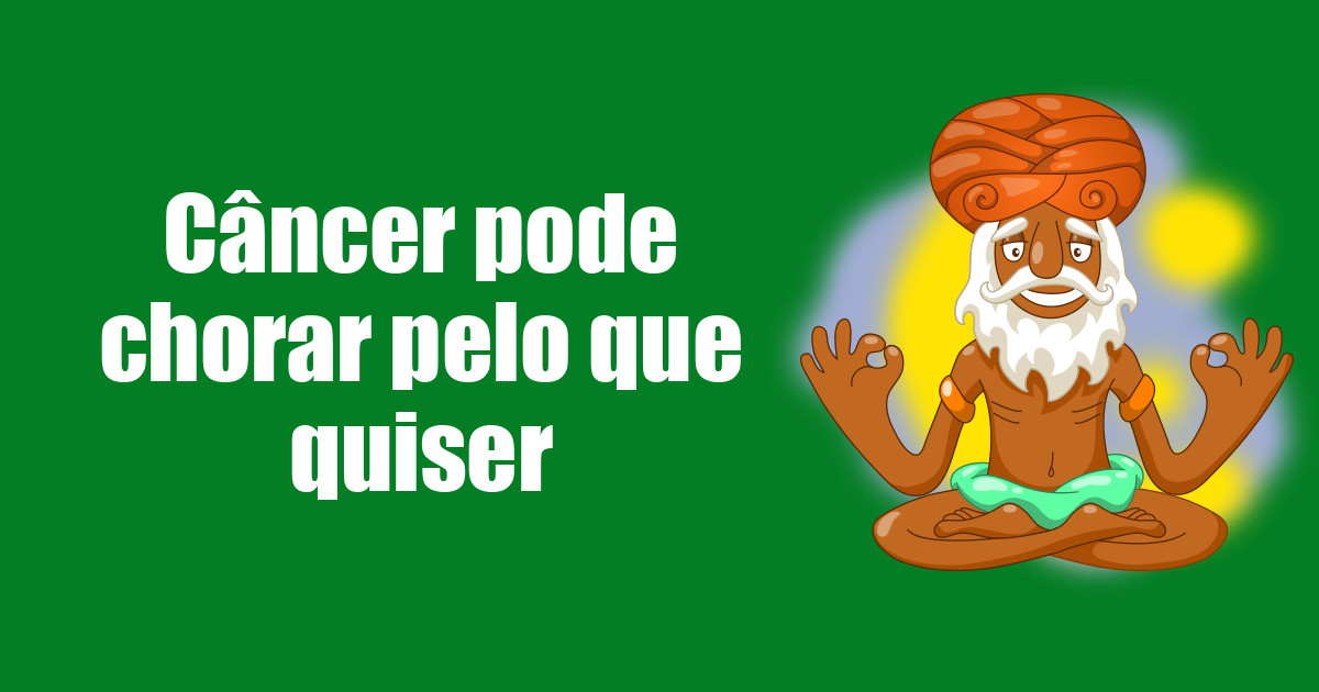 imagem do post cancer-pode-chorar-pelo-que-quiser