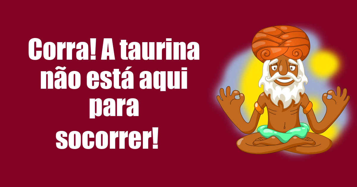 imagem do post corra-a-taurina-nao-esta-aqui-para-socorrer
