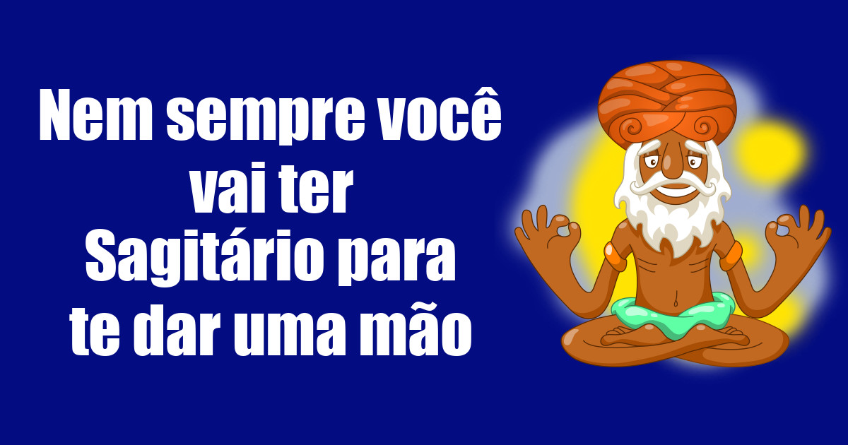 imagem do post nem-sempre-voce-vai-ter-sagitario-para-te-dar-uma-mao