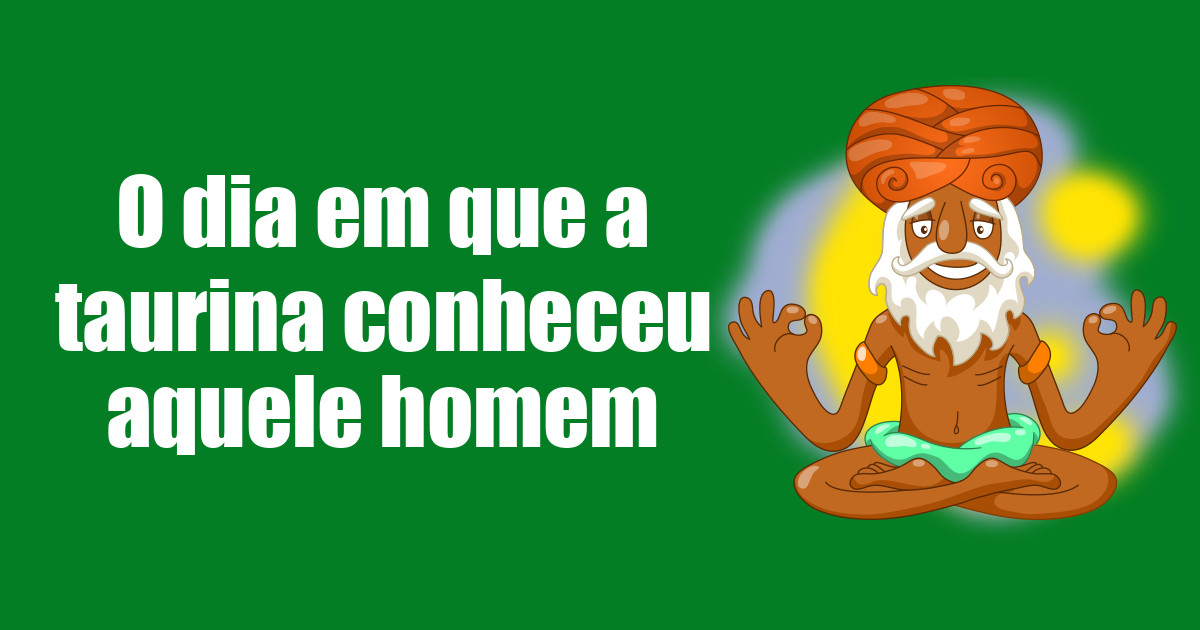 imagem do post o-dia-em-que-a-taurina-conheceu-aquele-homem