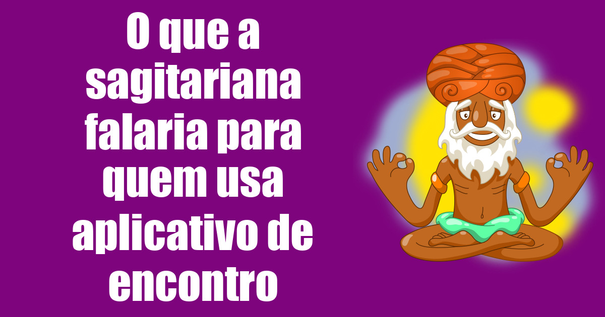imagem do post o-que-a-sagitariana-falaria-para-quem-usa-aplicativo-de-encontro