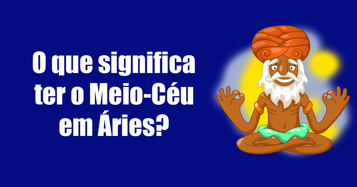 imagem do post o-que-significa-ter-o-meio-ceu-em-aries