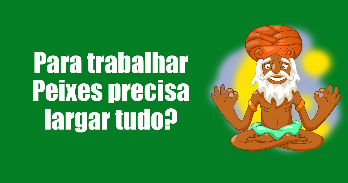 imagem do post para-trabalhar-peixes-precisa-largar-tudo
