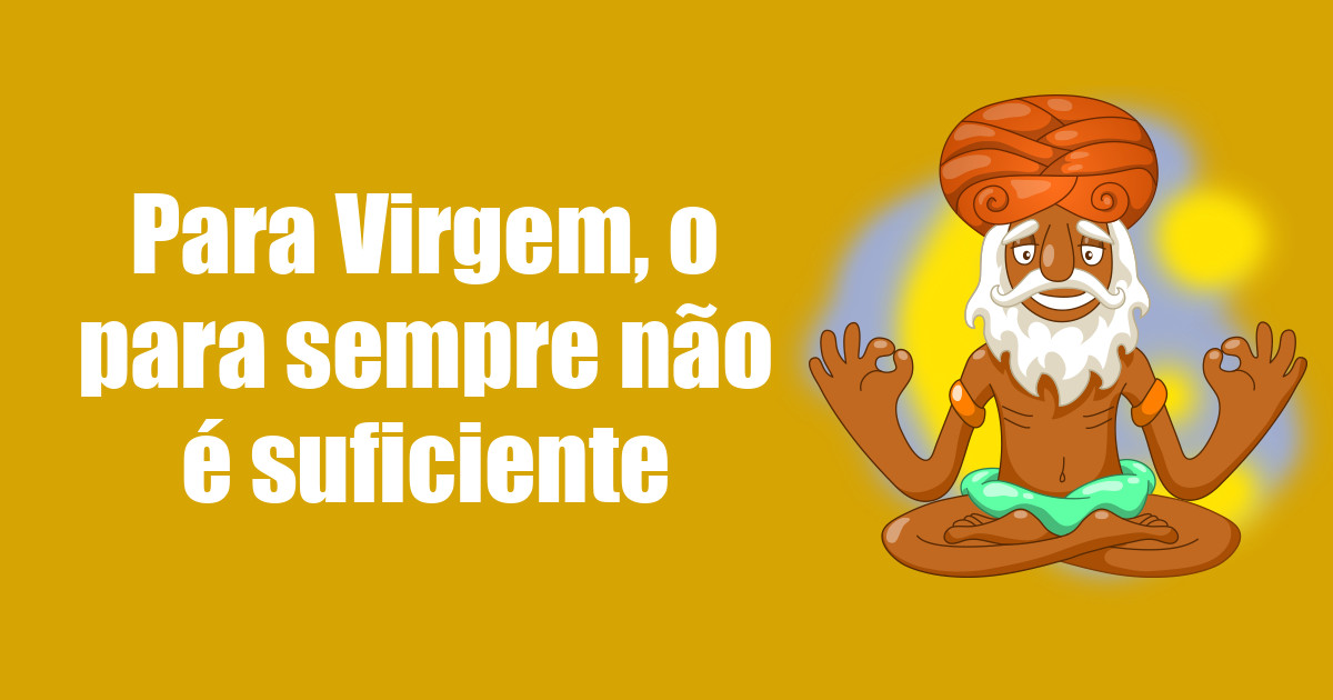 imagem do post para-virgem-o-para-sempre-nao-e-suficiente