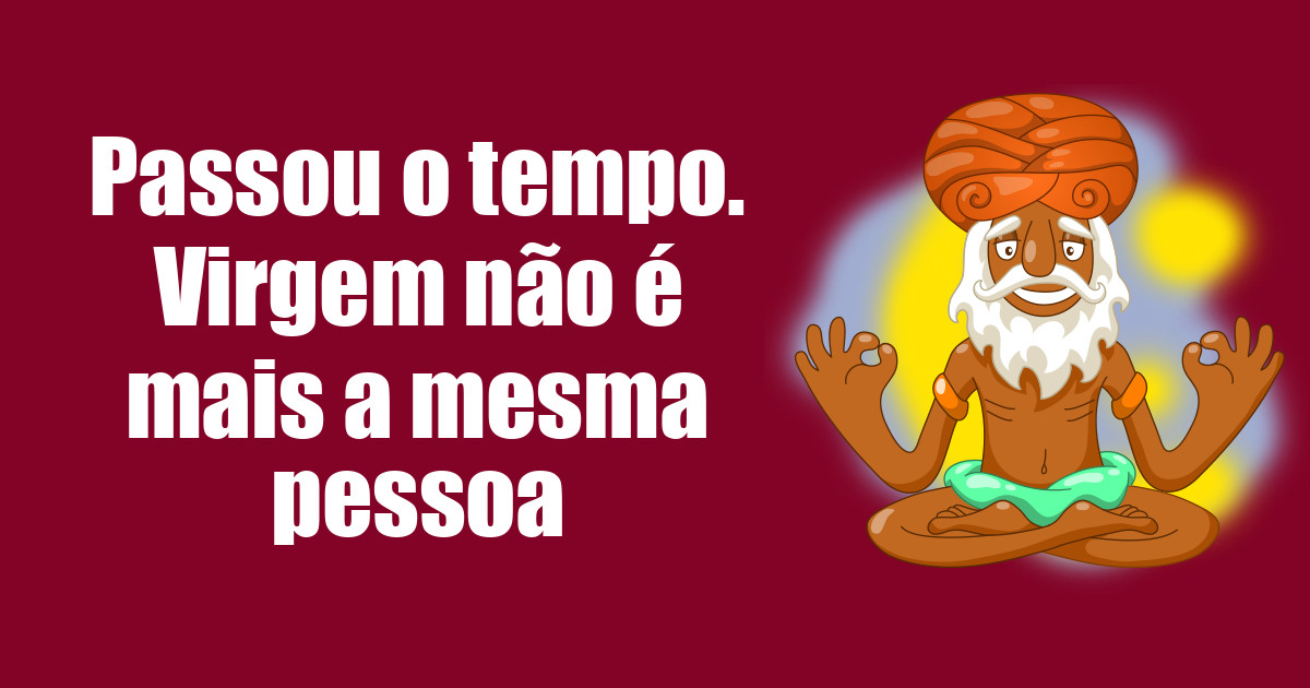 imagem do post passou-o-tempo-virgem-nao-e-mais-a-mesma-pessoa
