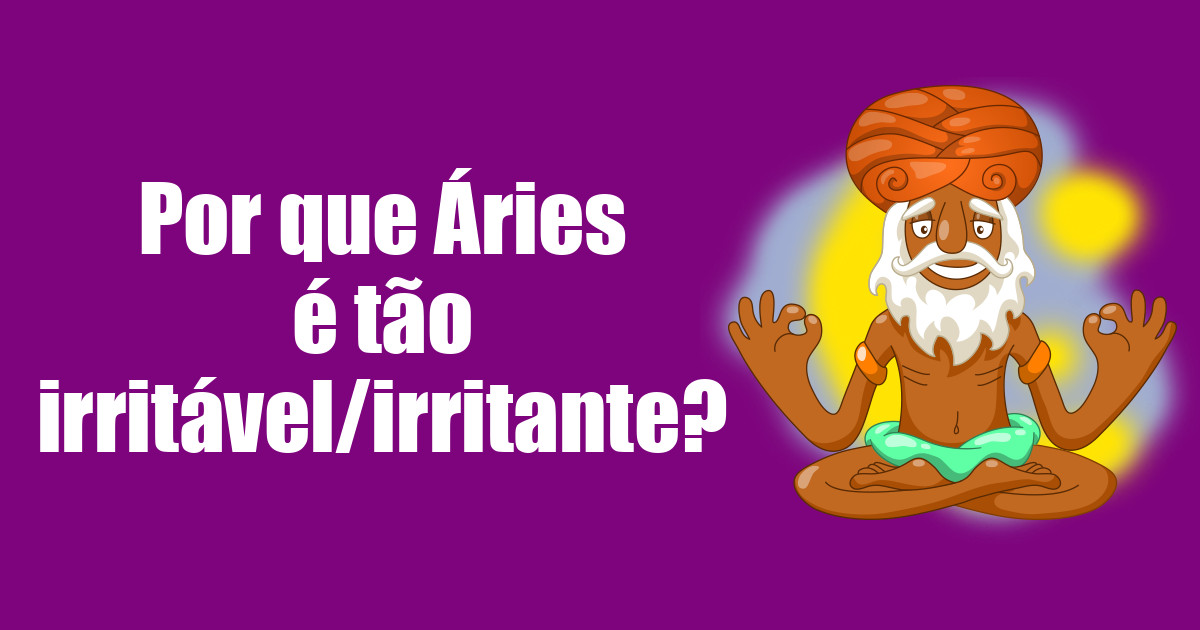imagem do post por-que-aries-e-tao-irritavel-irritante