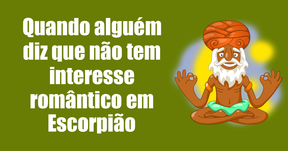 imagem do post quando-alguem-diz-que-nao-tem-interesse-romantico-em-escorpiao