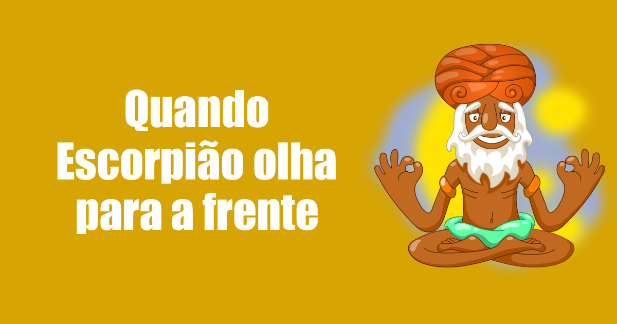 imagem do post quando-escorpiao-olha-para-a-frente