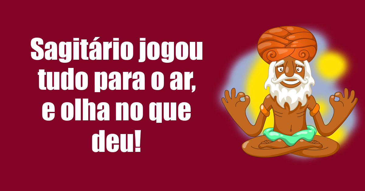 imagem do post sagitario-jogou-tudo-para-o-ar-e-olha-no-que-deu