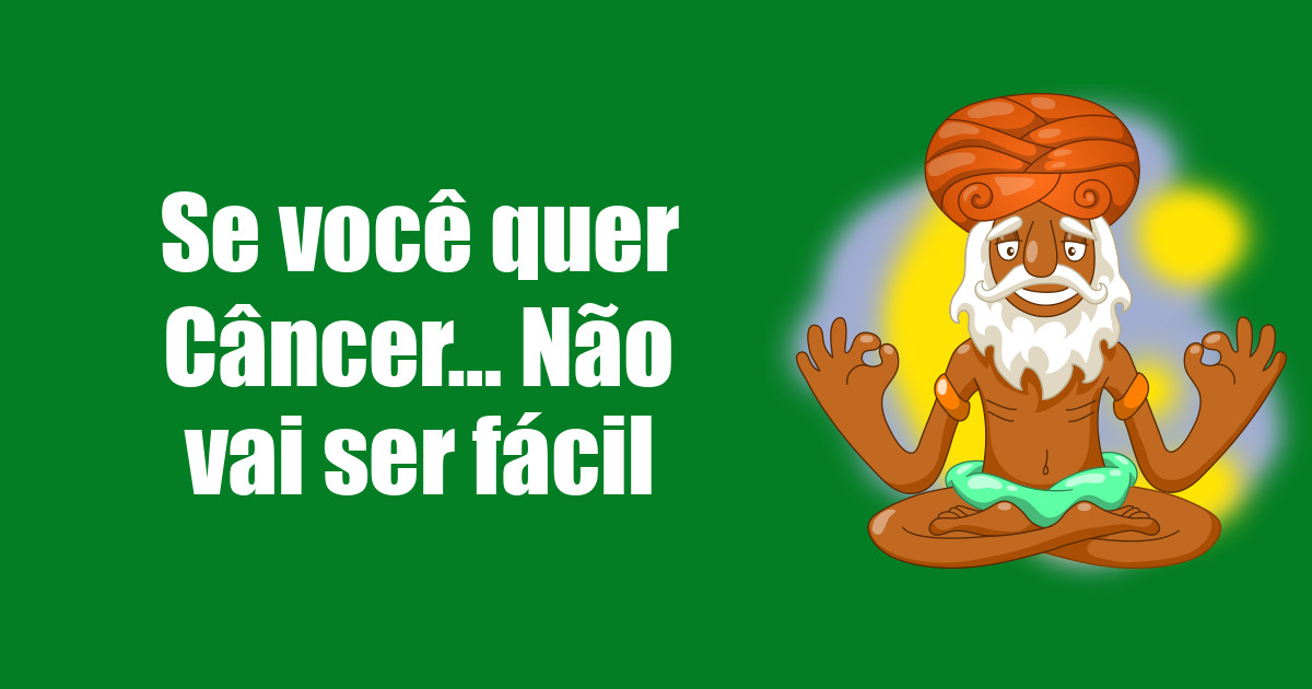 imagem do post se-voce-quer-cancer-nao-vai-ser-facil