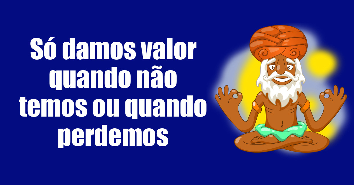 imagem do post so-damos-valor-quando-nao-temos-ou-quando-perdemos