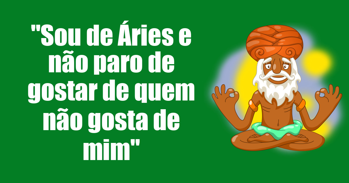 imagem do post sou-de-aries-e-nao-paro-de-gostar-de-quem-nao-gosta-de-mim