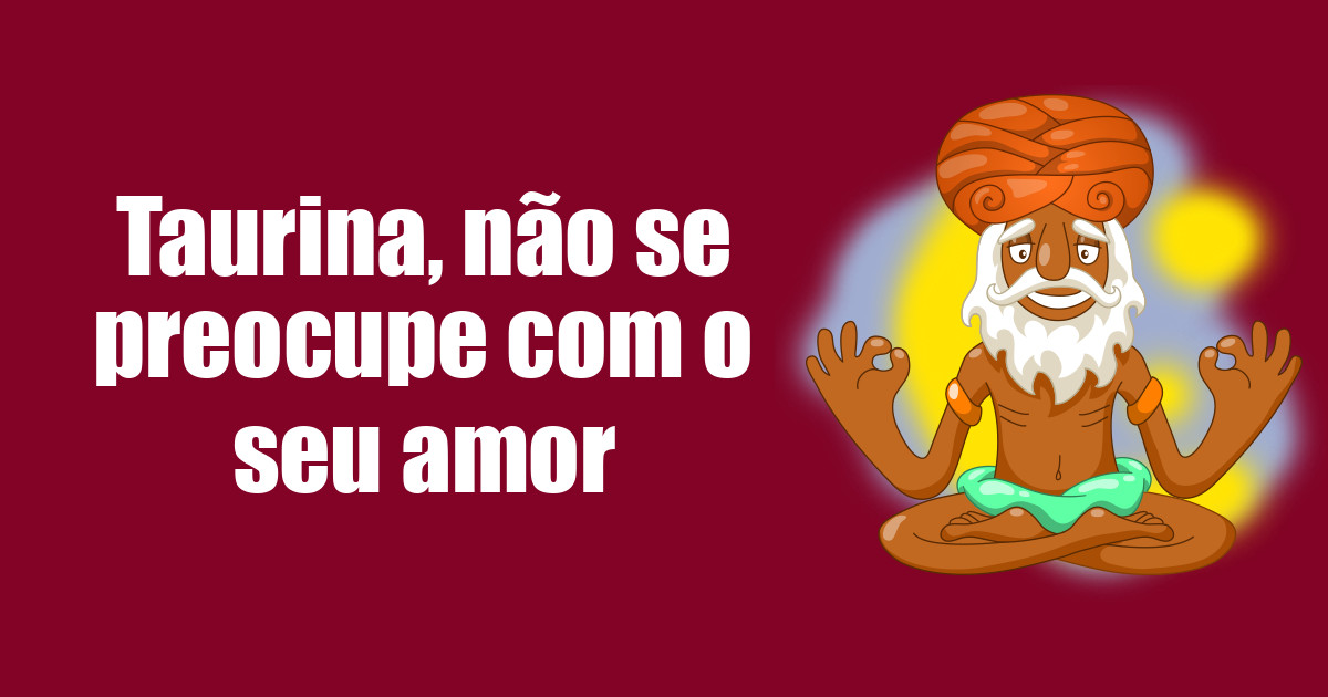 imagem do post taurina-nao-se-preocupe-com-o-seu-amor
