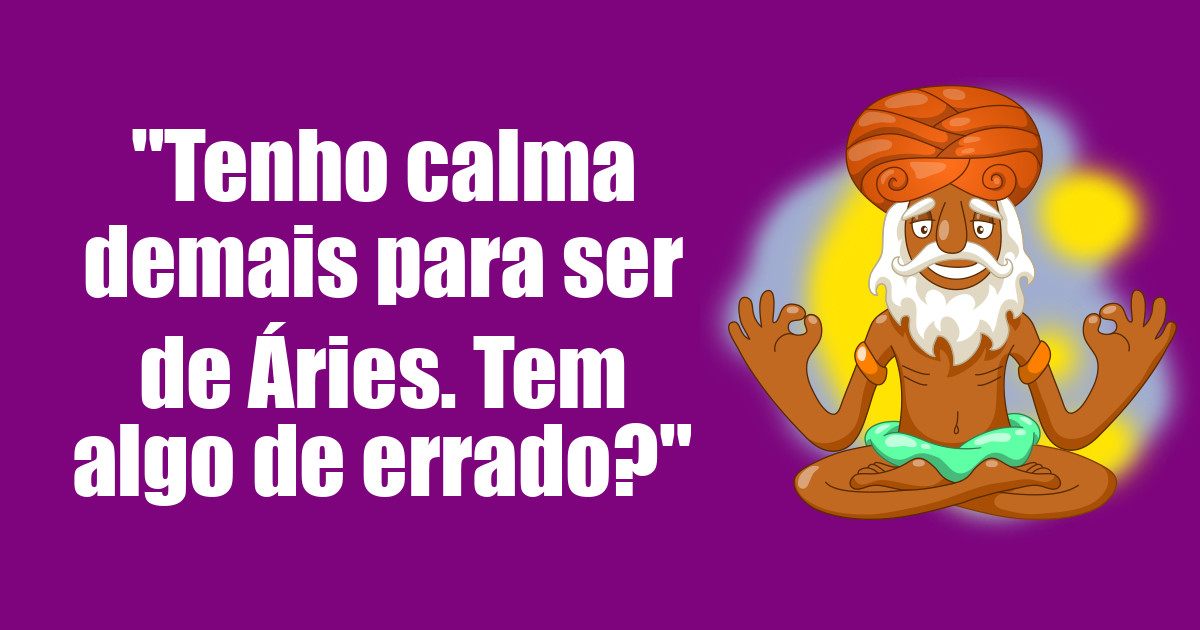 imagem do post tenho-calma-demais-para-ser-de-aries-tem-algo-de-errado