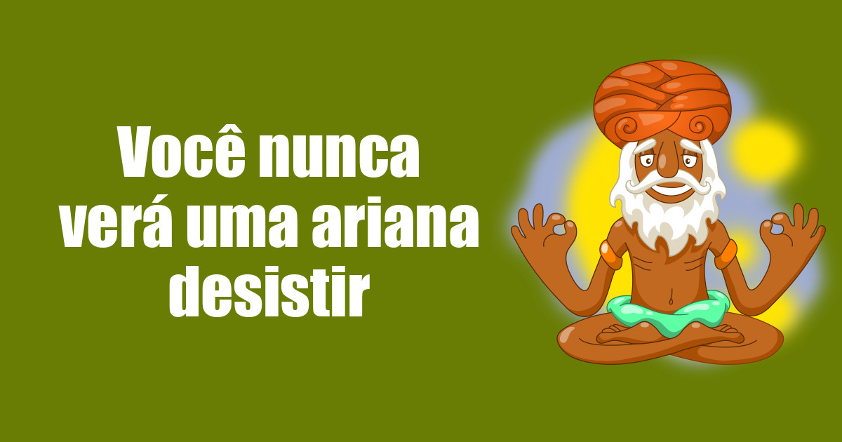 imagem do post voce-nunca-vera-uma-ariana-desistir