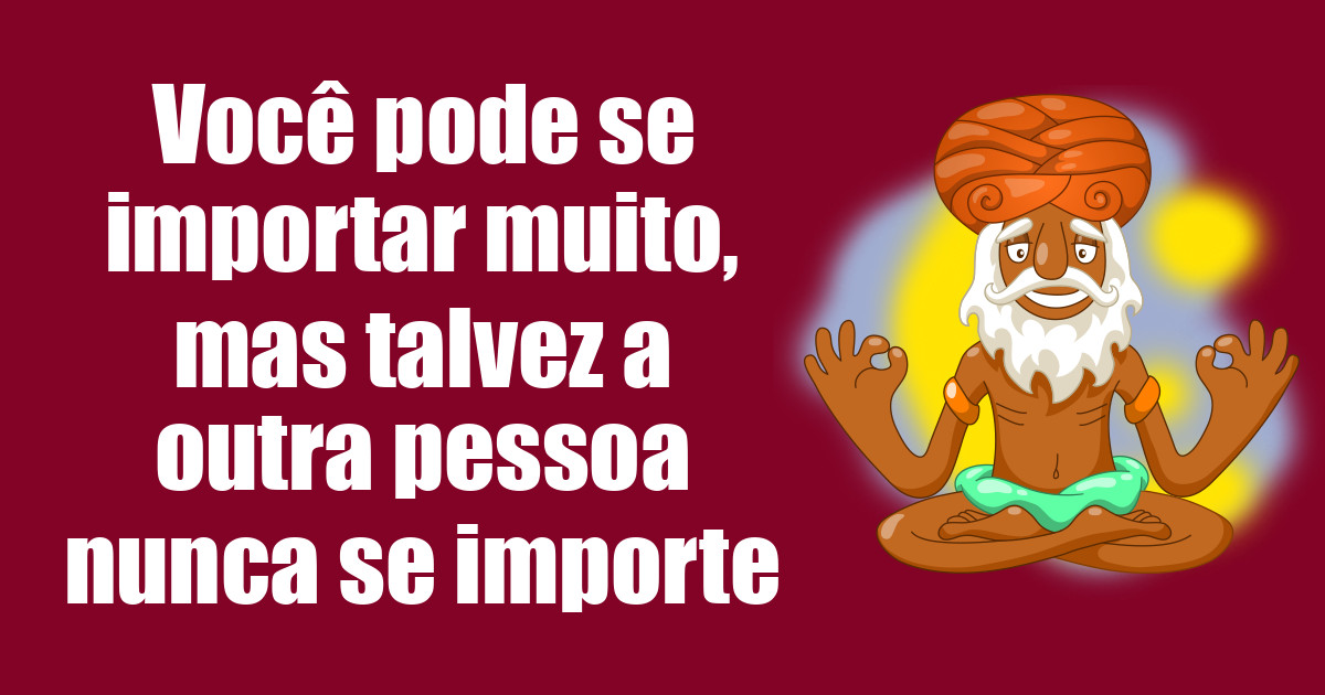 imagem do post voce-pode-se-importar-muito-mas-talvez-a-outra-pessoa-nunca-se-importe
