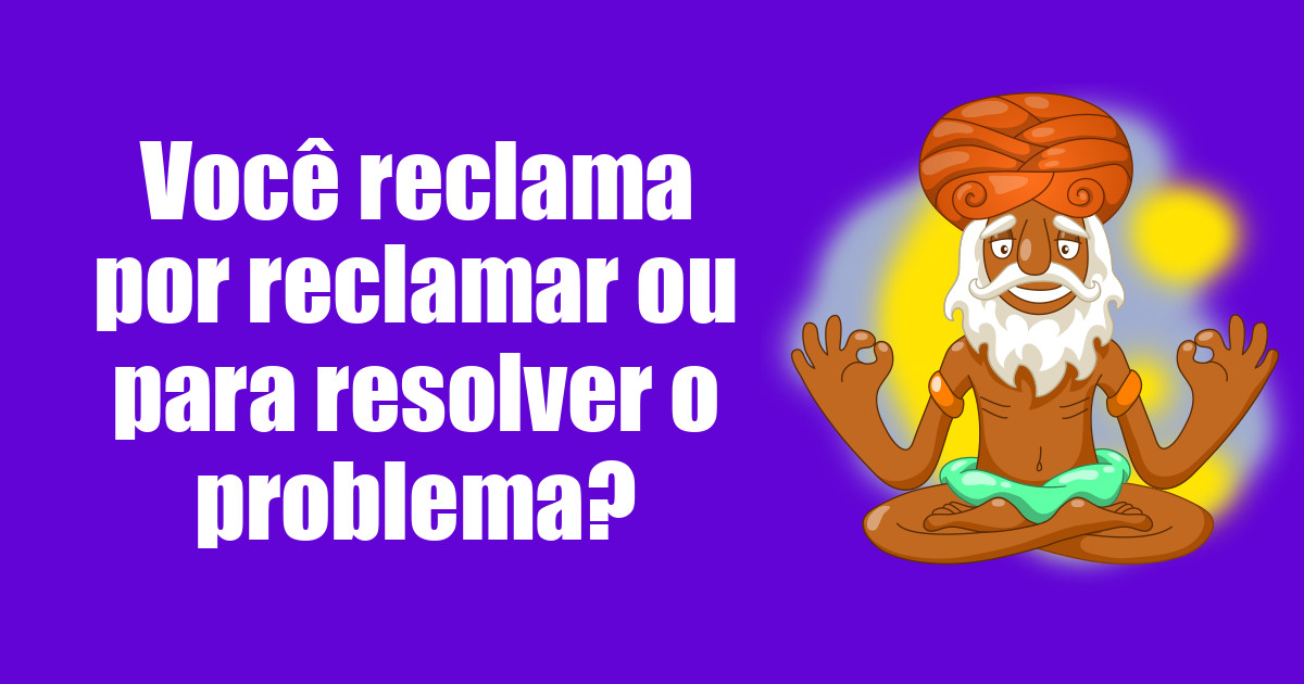 imagem do post voce-reclama-por-reclamar-ou-para-resolver-o-problema